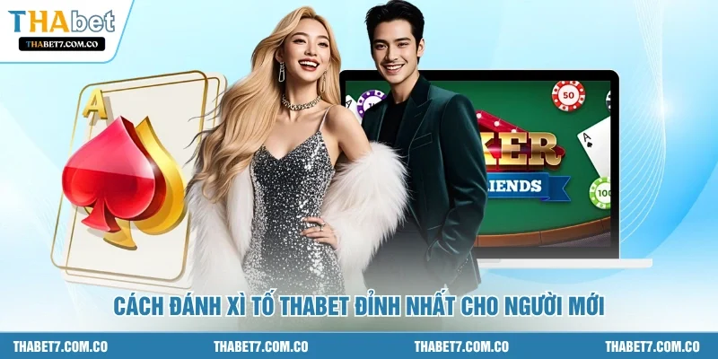 Cách đánh xì tố THABET đỉnh nhất cho người mới