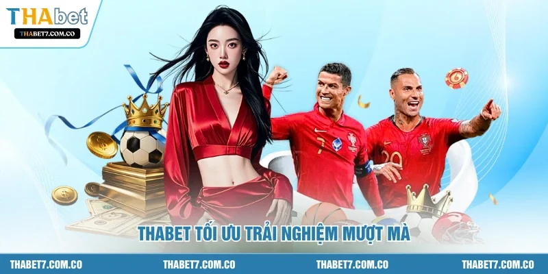 Thabet tối ưu trải nghiệm mượt mà