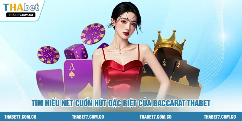 Tìm hiểu nét cuốn hút đặc biệt của baccarat THABET